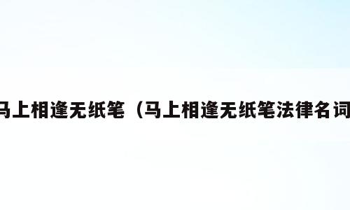 马上相逢无纸笔（马上相逢无纸笔法律名词）