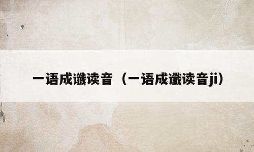 一语成谶读音（一语成谶读音ji）