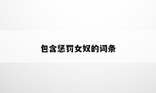 包含惩罚女奴的词条