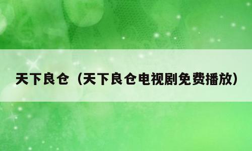 天下良仓（天下良仓电视剧免费播放）