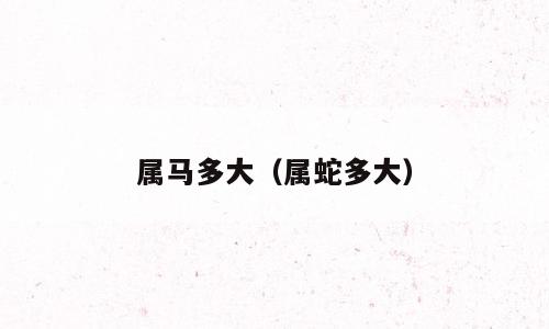 属马多大（属蛇多大）