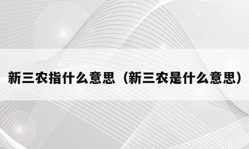 新三农指什么意思（新三农是什么意思）