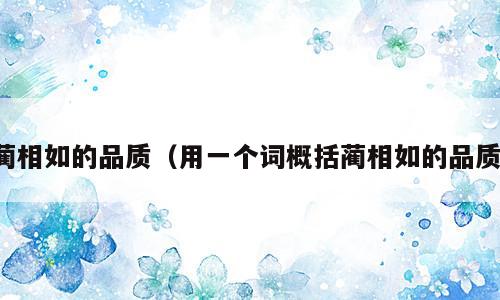 蔺相如的品质（用一个词概括蔺相如的品质）
