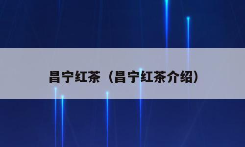 昌宁红茶（昌宁红茶介绍）