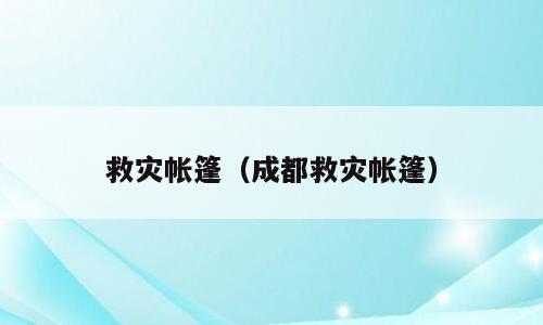 救灾帐篷（成都救灾帐篷）