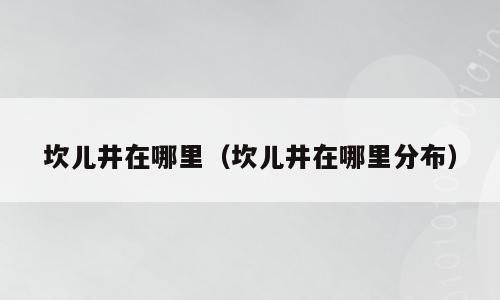 坎儿井在哪里（坎儿井在哪里分布）