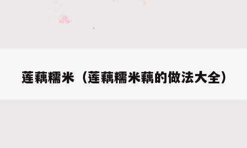 莲藕糯米（莲藕糯米藕的做法大全）