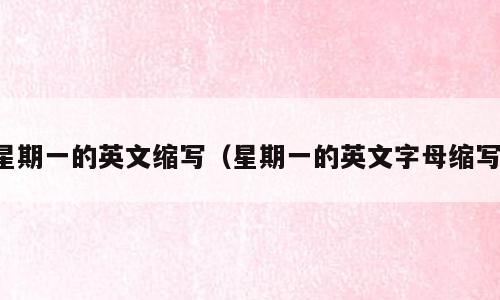 星期一的英文缩写（星期一的英文字母缩写）