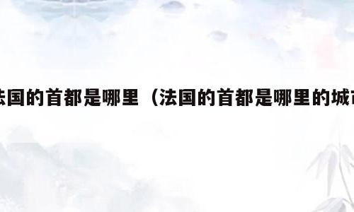 法国的首都是哪里（法国的首都是哪里的城市）