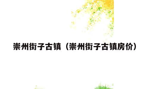 崇州街子古镇（崇州街子古镇房价）