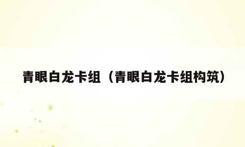 青眼白龙卡组（青眼白龙卡组构筑）