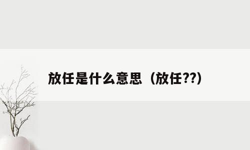 放任是什么意思（放任??）