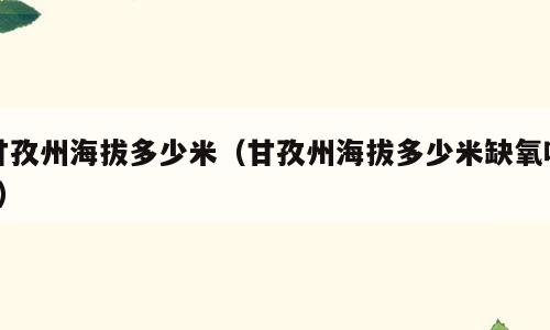 甘孜州海拔多少米（甘孜州海拔多少米缺氧吗?）