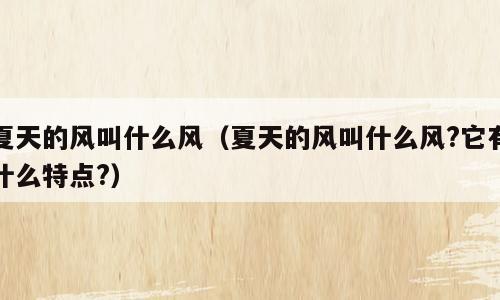 夏天的风叫什么风（夏天的风叫什么风?它有什么特点?）