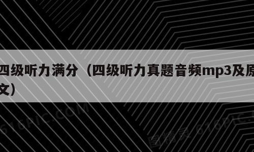 四级听力满分（四级听力真题音频mp3及原文）