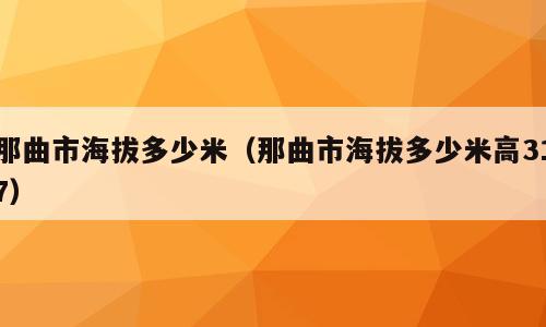 那曲市海拔多少米（那曲市海拔多少米高317）