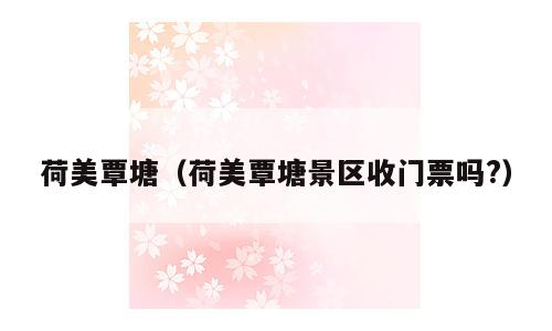 荷美覃塘（荷美覃塘景区收门票吗?）