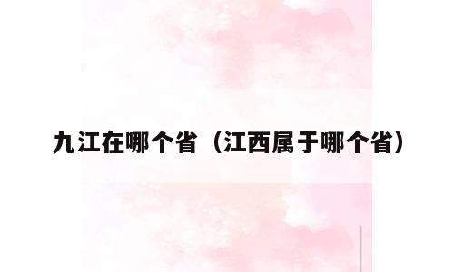 九江在哪个省（江西属于哪个省）