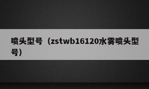 喷头型号（zstwb16120水雾喷头型号）