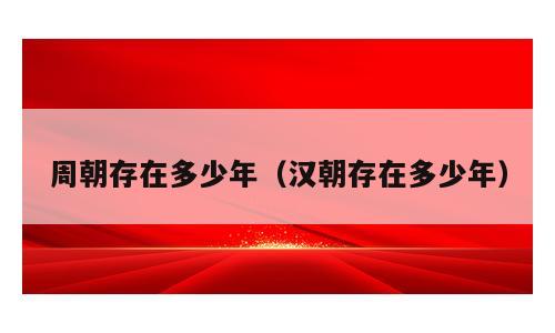 周朝存在多少年（汉朝存在多少年）