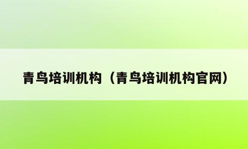 青鸟培训机构（青鸟培训机构官网）