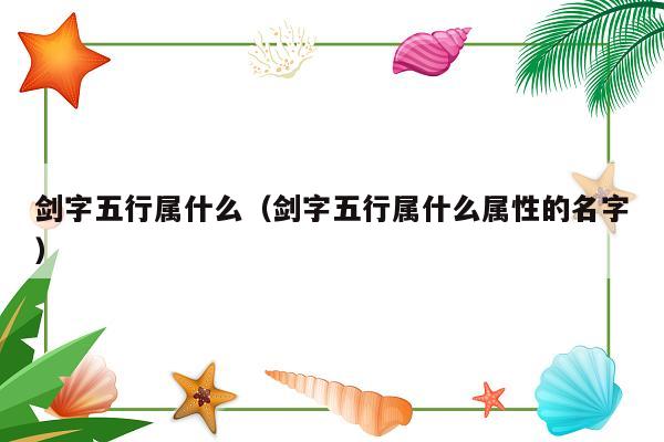 剑字五行属什么（剑字五行属什么属性的名字）
