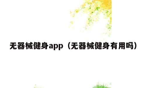 无器械健身app（无器械健身有用吗）