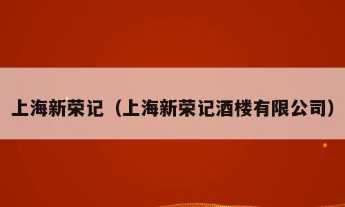 上海新荣记（上海新荣记酒楼有限公司）