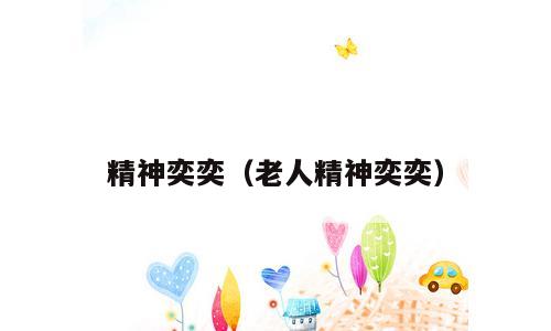 精神奕奕（老人精神奕奕）