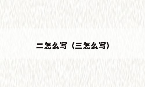 二怎么写（三怎么写）
