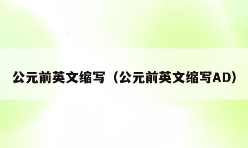 公元前英文缩写（公元前英文缩写AD）