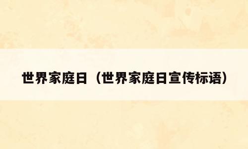 世界家庭日（世界家庭日宣传标语）
