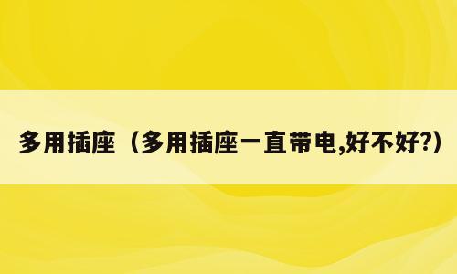 多用插座（多用插座一直带电,好不好?）