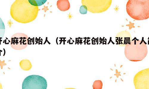 开心麻花创始人（开心麻花创始人张晨个人简介）