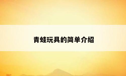 青蛙玩具的简单介绍