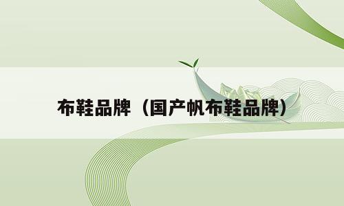 布鞋品牌（国产帆布鞋品牌）