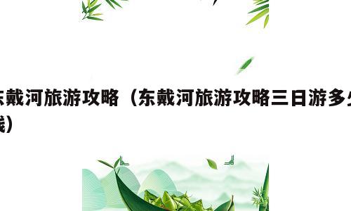 东戴河旅游攻略（东戴河旅游攻略三日游多少钱）