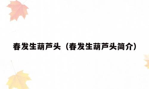 春发生葫芦头（春发生葫芦头简介）
