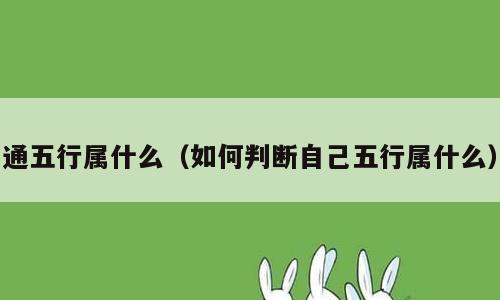 通五行属什么（如何判断自己五行属什么）