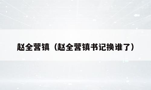 赵全营镇（赵全营镇书记换谁了）