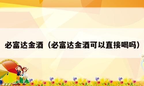 必富达金酒（必富达金酒可以直接喝吗）