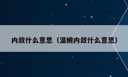 内敛什么意思（温婉内敛什么意思）
