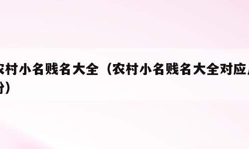 农村小名贱名大全（农村小名贱名大全对应月份）