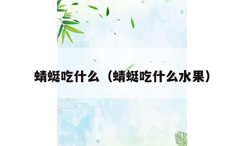 蜻蜓吃什么（蜻蜓吃什么水果）