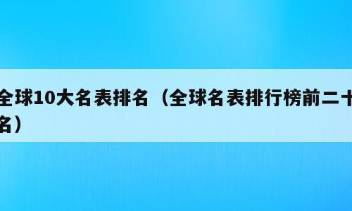 全球10大名表排名（全球名表排行榜前二十名）