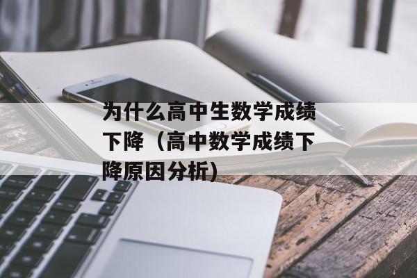 为什么高中生数学成绩下降（高中数学成绩下降原因分析)