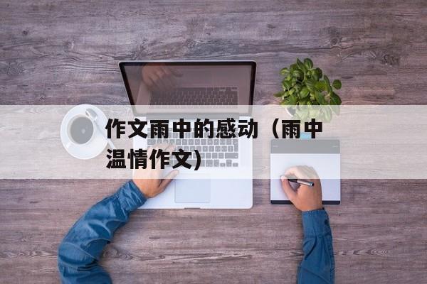 作文雨中的感动（雨中温情作文)