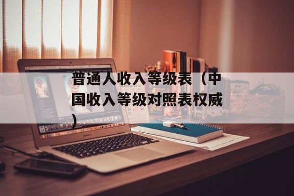 普通人收入等级表（中国收入等级对照表权威)