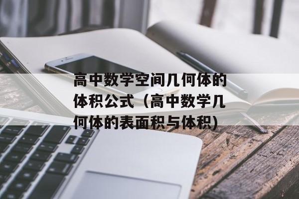 高中数学空间几何体的体积公式（高中数学几何体的表面积与体积)