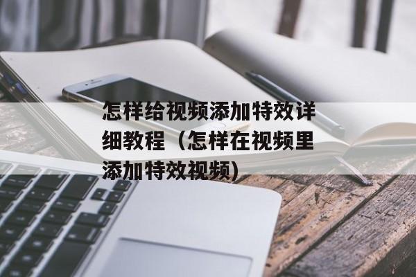 怎样给视频添加特效详细教程（怎样在视频里添加特效视频)